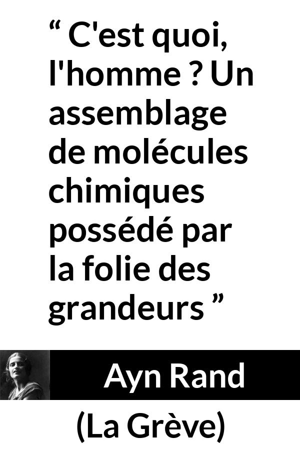 Citation d'Ayn Rand sur l'humanité tirée de La Grève - C'est quoi, l'homme ? Un assemblage de molécules chimiques possédé par la folie des grandeurs