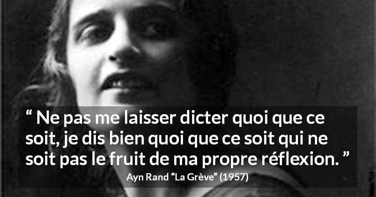 Citation d'Ayn Rand sur l'individualité tirée de La Grève - Ne pas me laisser dicter quoi que ce soit, je dis bien quoi que ce soit qui ne soit pas le fruit de ma propre réflexion.