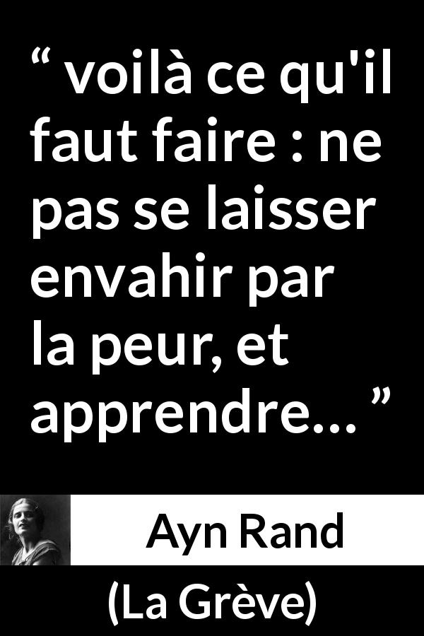 Citation d'Ayn Rand sur la peur tirée de La Grève - voilà ce qu'il faut faire : ne pas se laisser envahir par la peur, et apprendre…