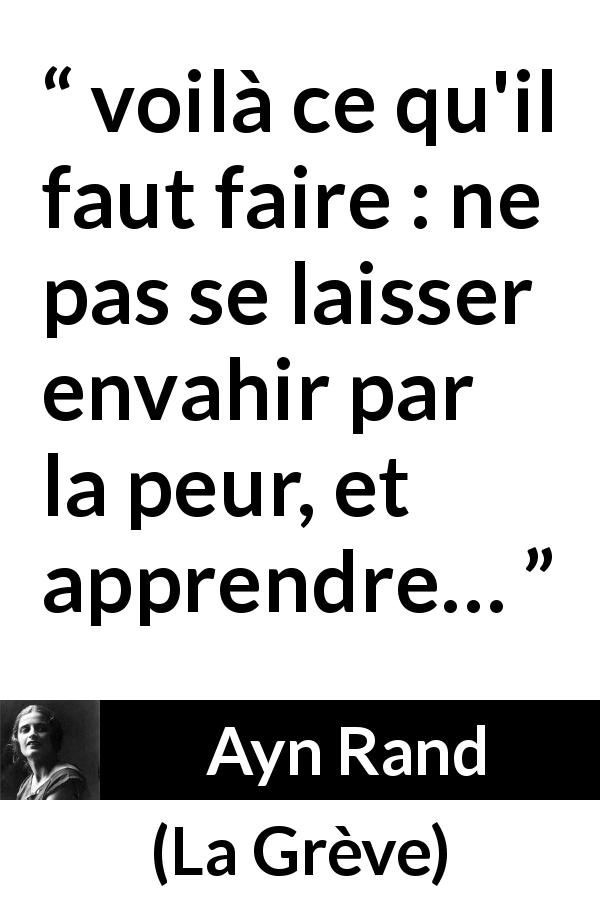 Citation d'Ayn Rand sur la peur tirée de La Grève - voilà ce qu'il faut faire : ne pas se laisser envahir par la peur, et apprendre…