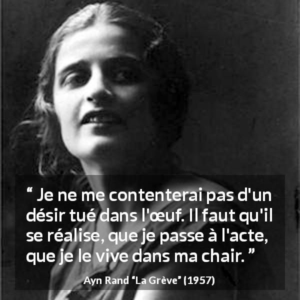 Citation d'Ayn Rand sur la réalité tirée de La Grève - Je ne me contenterai pas d'un désir tué dans l'œuf. Il faut qu'il se réalise, que je passe à l'acte, que je le vive dans ma chair.