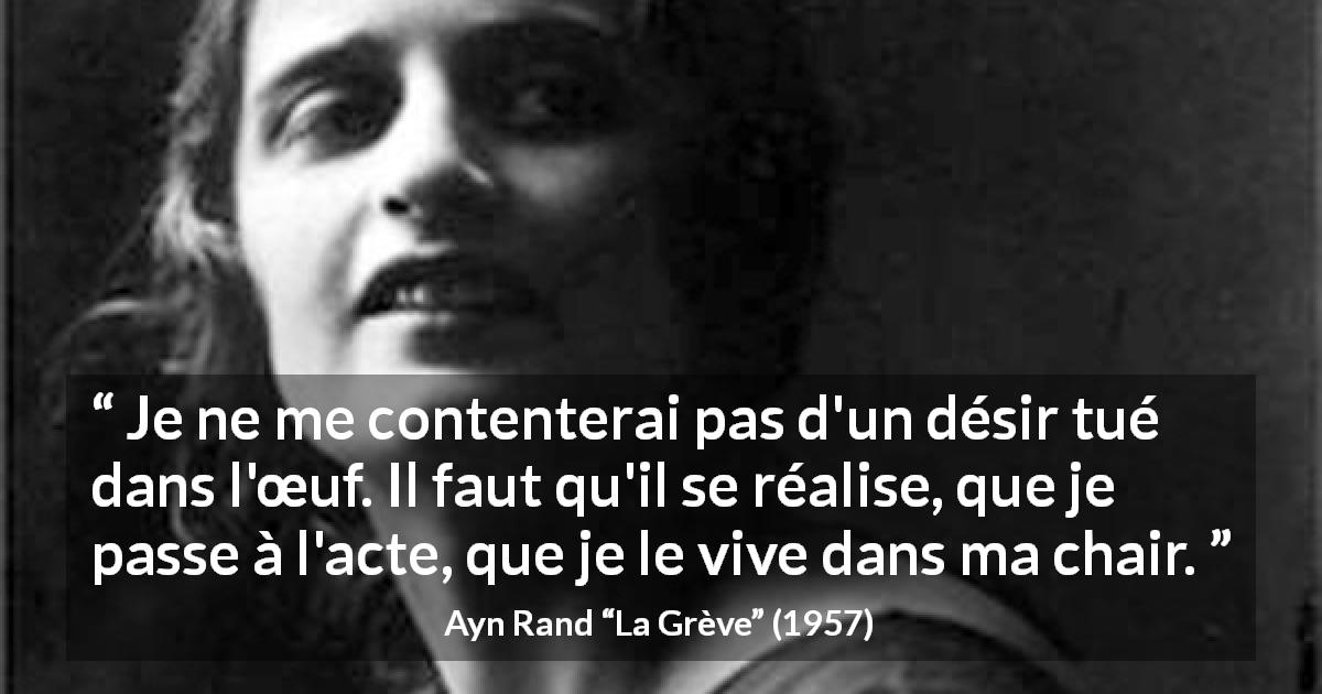 Citation d'Ayn Rand sur la réalité tirée de La Grève - Je ne me contenterai pas d'un désir tué dans l'œuf. Il faut qu'il se réalise, que je passe à l'acte, que je le vive dans ma chair.