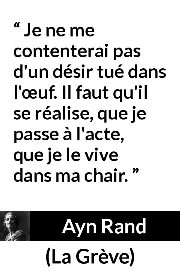 Citation d'Ayn Rand sur la réalité tirée de La Grève - Je ne me contenterai pas d'un désir tué dans l'œuf. Il faut qu'il se réalise, que je passe à l'acte, que je le vive dans ma chair.