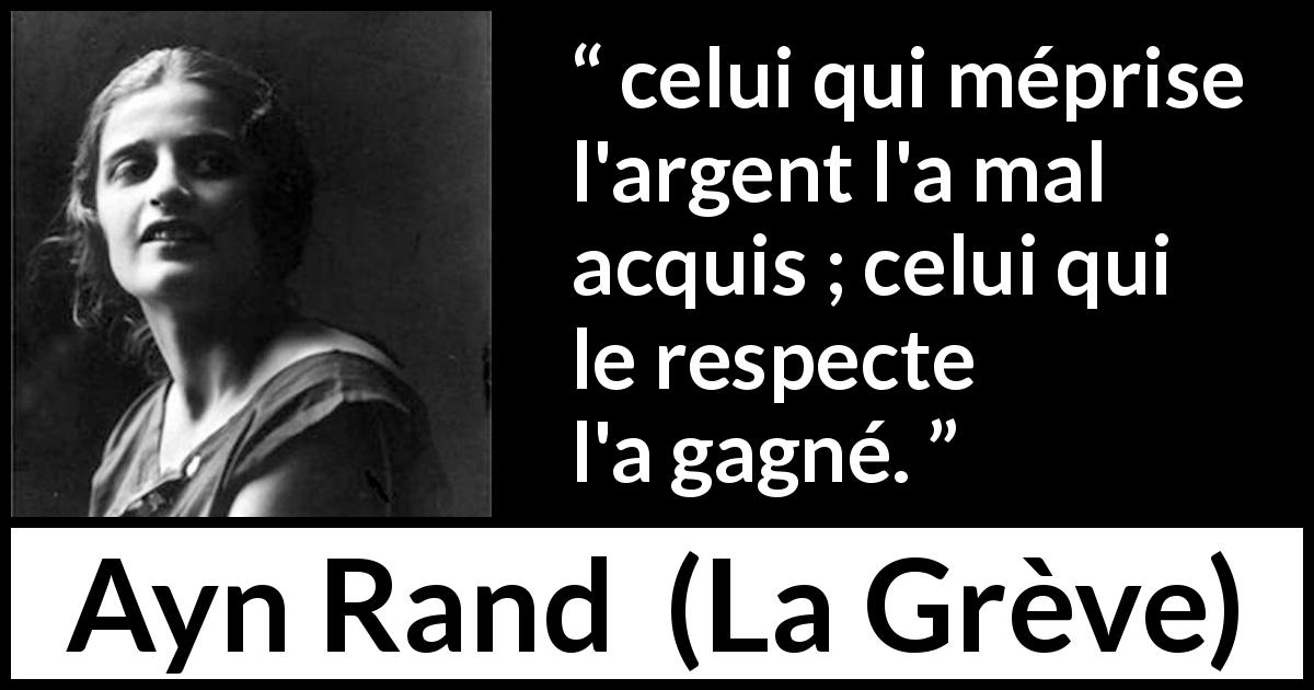 Citation d'Ayn Rand sur le respect tirée de La Grève - celui qui méprise l'argent l'a mal acquis ; celui qui le respecte l'a gagné.