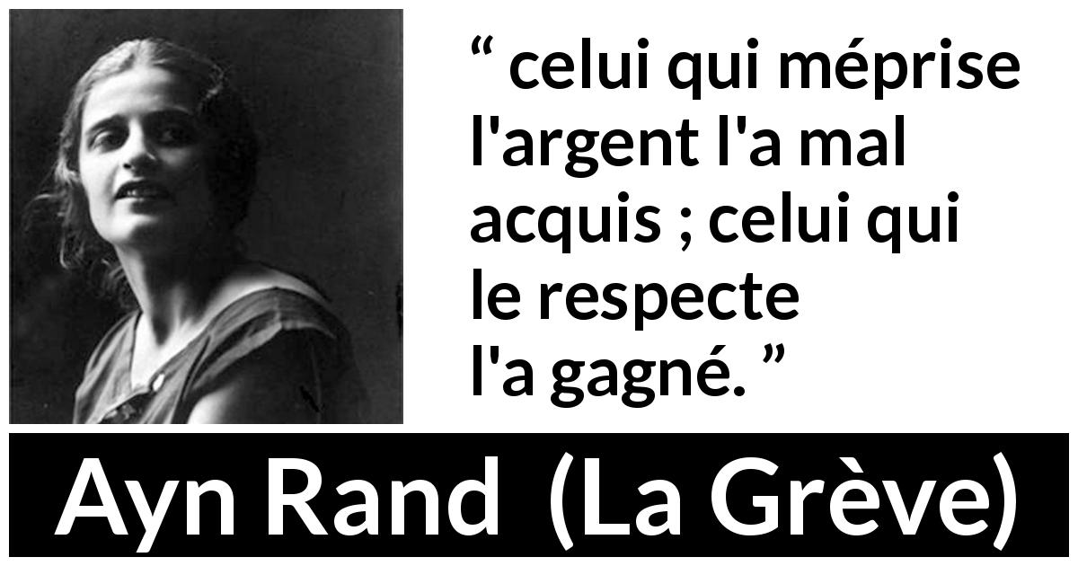 Citation d'Ayn Rand sur le respect tirée de La Grève - celui qui méprise l'argent l'a mal acquis ; celui qui le respecte l'a gagné.