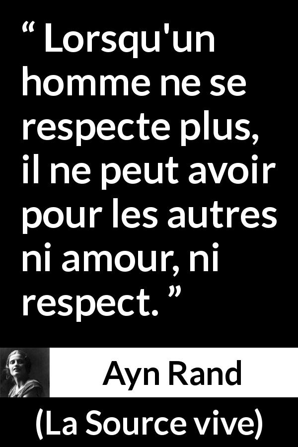 Citation d'Ayn Rand sur le respect tirée de La Source vive - Lorsqu'un homme ne se respecte plus, il ne peut avoir pour les autres ni amour, ni respect.