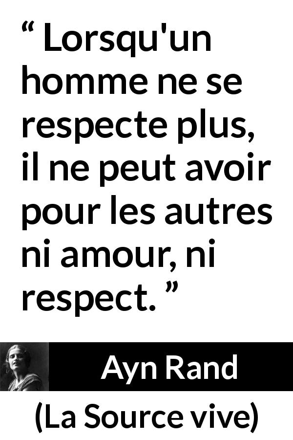Citation d'Ayn Rand sur le respect tirée de La Source vive - Lorsqu'un homme ne se respecte plus, il ne peut avoir pour les autres ni amour, ni respect.