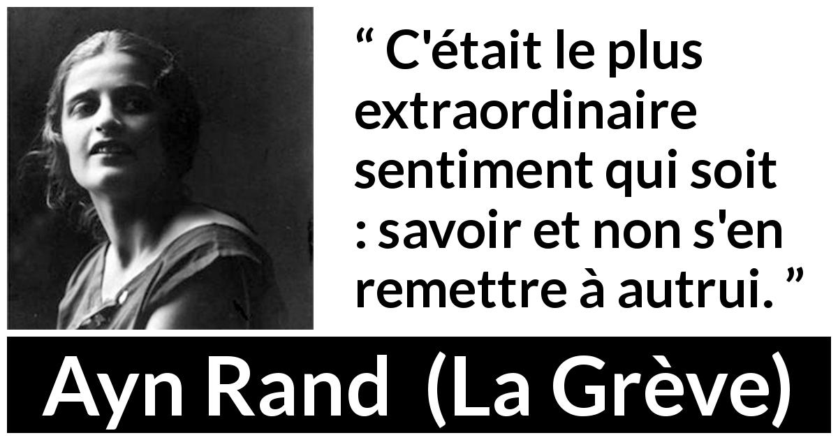 Citation d'Ayn Rand sur le savoir tirée de La Grève - C'était le plus extraordinaire sentiment qui soit : savoir et non s'en remettre à autrui.