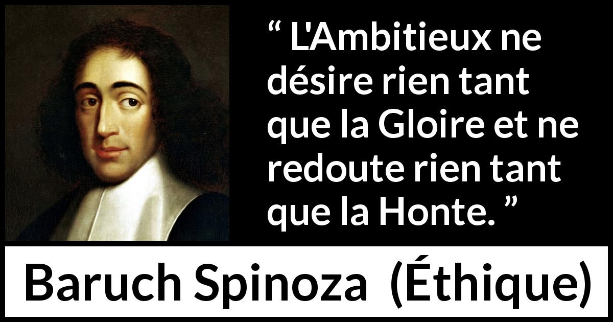 Citation de Baruch Spinoza sur l'ambition tirée d'Éthique - L'Ambitieux ne désire rien tant que la Gloire et ne redoute rien tant que la Honte.