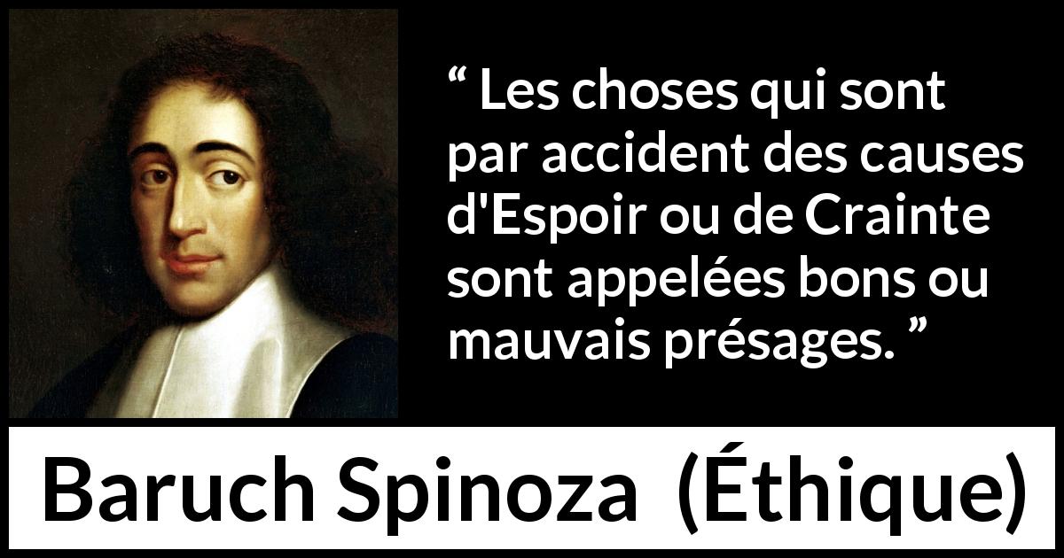 Citation de Baruch Spinoza sur la crainte tirée d'Éthique - Les choses qui sont par accident des causes d'Espoir ou de Crainte sont appelées bons ou mauvais présages.