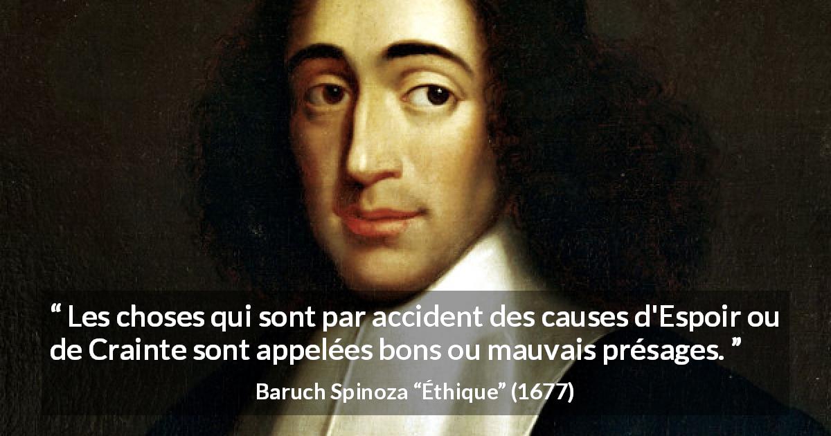 Citation de Baruch Spinoza sur la crainte tirée d'Éthique - Les choses qui sont par accident des causes d'Espoir ou de Crainte sont appelées bons ou mauvais présages.