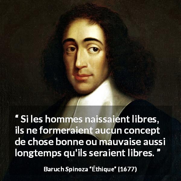 Citation de Baruch Spinoza sur la liberté tirée d'Éthique - Si les hommes naissaient libres, ils ne formeraient aucun concept de chose bonne ou mauvaise aussi longtemps qu'ils seraient libres.