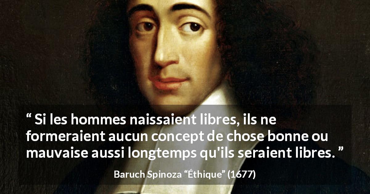 Citation de Baruch Spinoza sur la liberté tirée d'Éthique - Si les hommes naissaient libres, ils ne formeraient aucun concept de chose bonne ou mauvaise aussi longtemps qu'ils seraient libres.