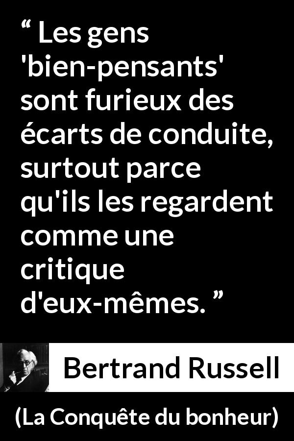 Citation de Bertrand Russell sur la critique tirée de La Conquête du bonheur - Les gens 'bien-pensants' sont furieux des écarts de conduite, surtout parce qu'ils les regardent comme une critique d'eux-mêmes.