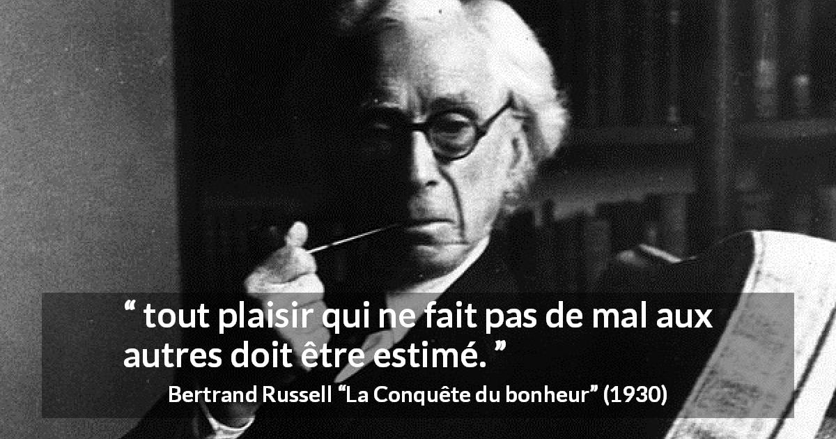 Citation de Bertrand Russell sur le mal tirée de La Conquête du bonheur - tout plaisir qui ne fait pas de mal aux autres doit être estimé.