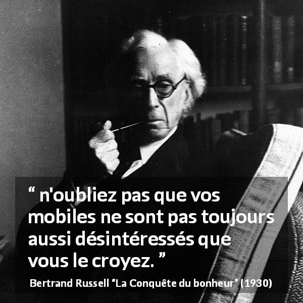 Citation de Bertrand Russell sur la motivation tirée de La Conquête du bonheur - n'oubliez pas que vos mobiles ne sont pas toujours aussi désintéressés que vous le croyez.
