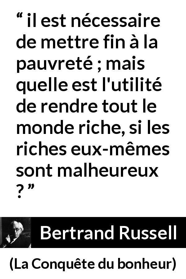 Citation de Bertrand Russell sur la pauvreté tirée de La Conquête du bonheur - il est nécessaire de mettre fin à la pauvreté ; mais quelle est l'utilité de rendre tout le monde riche, si les riches eux-mêmes sont malheureux ?