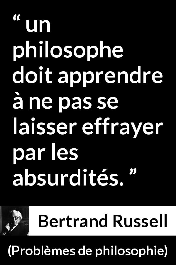 Citation de Bertrand Russell sur la philosophie tirée de Problèmes de philosophie - un philosophe doit apprendre à ne pas se laisser effrayer par les absurdités.