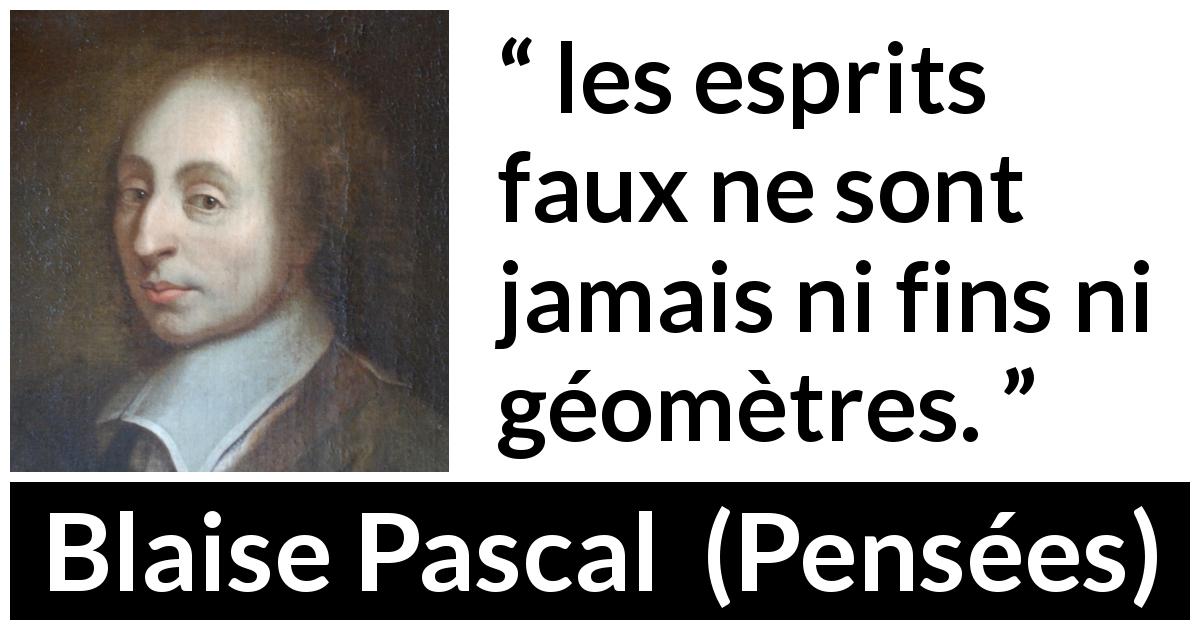 Citation de Blaise Pascal sur l'esprit tirée de Pensées - les esprits faux ne sont jamais ni fins ni géomètres.