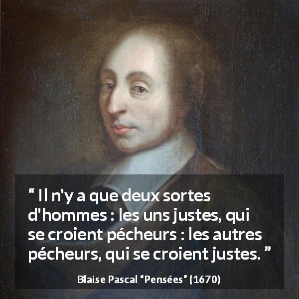 Citation de Blaise Pascal sur la justice tirée de Pensées - Il n'y a que deux sortes d'hommes : les uns justes, qui se croient pécheurs : les autres pécheurs, qui se croient justes.