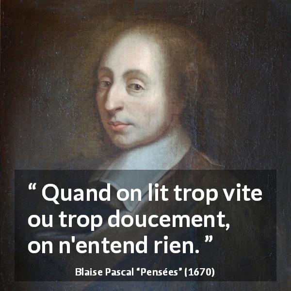 Citation de Blaise Pascal sur la lecture tirée de Pensées - Quand on lit trop vite ou trop doucement, on n'entend rien.