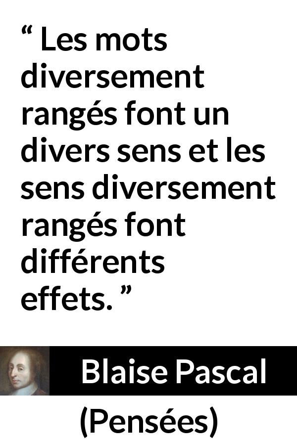 Citation de Blaise Pascal sur les mots tirée de Pensées - Les mots diversement rangés font un divers sens et les sens diversement rangés font différents effets.