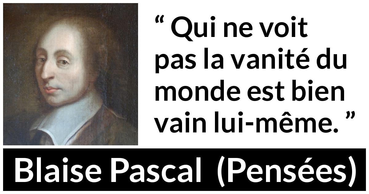 Blaise Pascal Qui ne voit pas la vanit du monde est bien