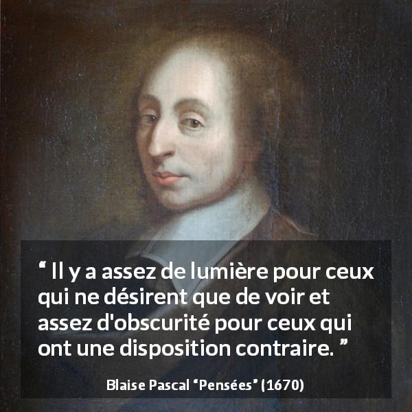Citation de Blaise Pascal sur la vision tirée de Pensées - Il y a assez de lumière pour ceux qui ne désirent que de voir et assez d'obscurité pour ceux qui ont une disposition contraire.