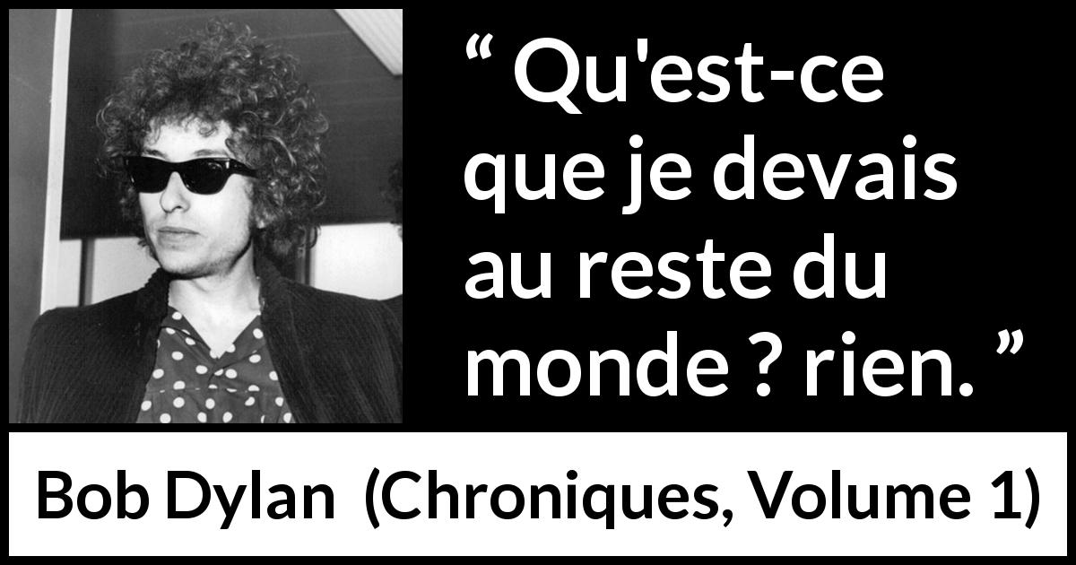 Citation de Bob Dylan sur la liberté tirée de Chroniques, Volume 1 - Qu'est-ce que je devais au reste du monde ? rien.