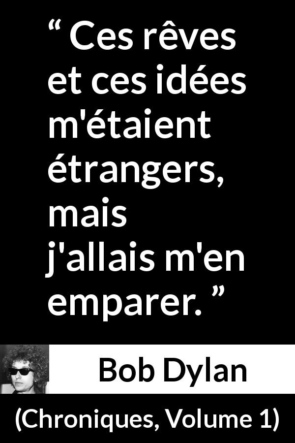 Citation de Bob Dylan sur les rêves tirée de Chroniques, Volume 1 - Ces rêves et ces idées m'étaient étrangers, mais j'allais m'en emparer.