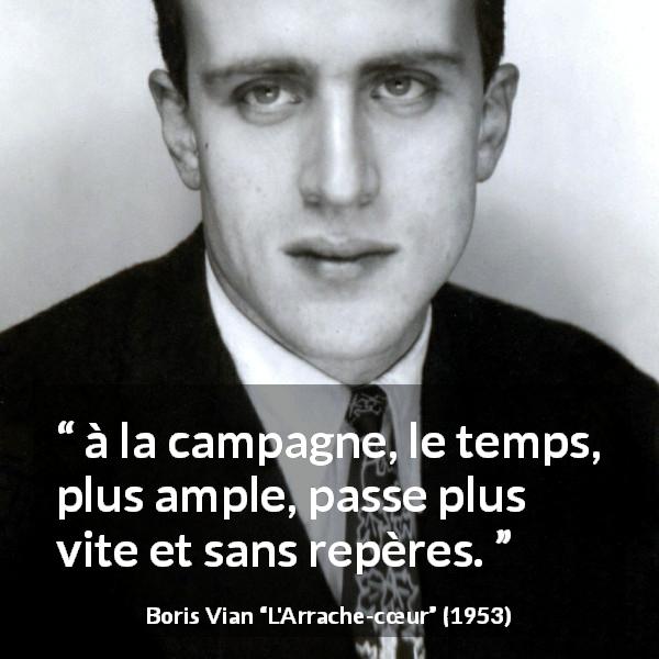 Citation de Boris Vian sur le temps tirée de L'Arrache-cœur - à la campagne, le temps, plus ample, passe plus vite et sans repères.