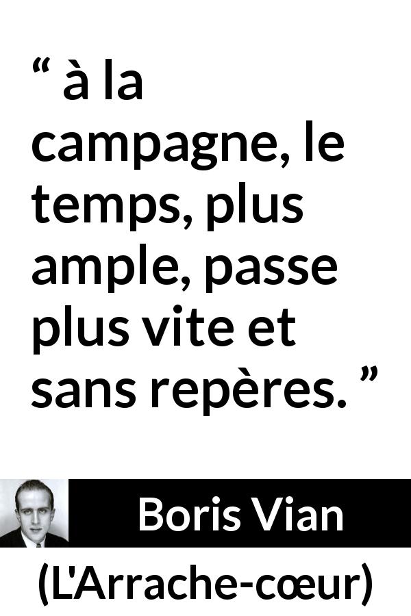 Citation de Boris Vian sur le temps tirée de L'Arrache-cœur - à la campagne, le temps, plus ample, passe plus vite et sans repères.