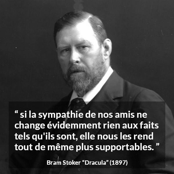 Citation de Bram Stoker sur l'amitié tirée de Dracula - si la sympathie de nos amis ne change évidemment rien aux faits tels qu'ils sont, elle nous les rend tout de même plus supportables.
