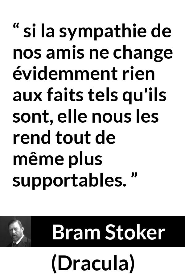 Citation de Bram Stoker sur l'amitié tirée de Dracula - si la sympathie de nos amis ne change évidemment rien aux faits tels qu'ils sont, elle nous les rend tout de même plus supportables.