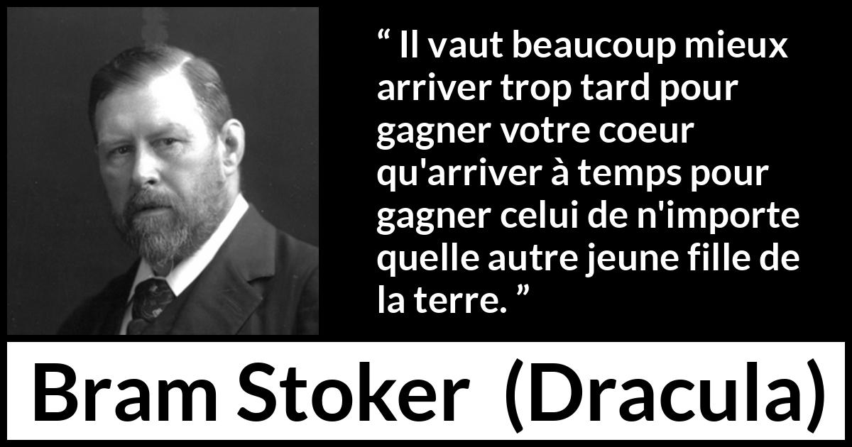 Citation de Bram Stoker sur l'amour tirée de Dracula - Il vaut beaucoup mieux arriver trop tard pour gagner votre coeur qu'arriver à temps pour gagner celui de n'importe quelle autre jeune fille de la terre.