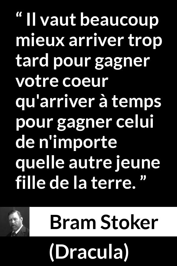 Citation de Bram Stoker sur l'amour tirée de Dracula - Il vaut beaucoup mieux arriver trop tard pour gagner votre coeur qu'arriver à temps pour gagner celui de n'importe quelle autre jeune fille de la terre.