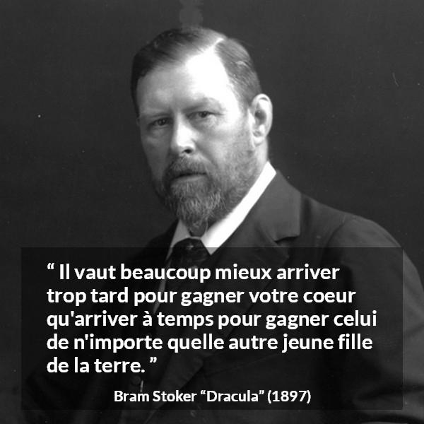 Citation de Bram Stoker sur l'amour tirée de Dracula - Il vaut beaucoup mieux arriver trop tard pour gagner votre coeur qu'arriver à temps pour gagner celui de n'importe quelle autre jeune fille de la terre.