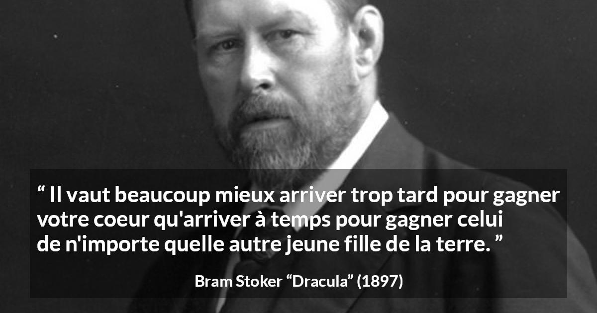 Citation de Bram Stoker sur l'amour tirée de Dracula - Il vaut beaucoup mieux arriver trop tard pour gagner votre coeur qu'arriver à temps pour gagner celui de n'importe quelle autre jeune fille de la terre.