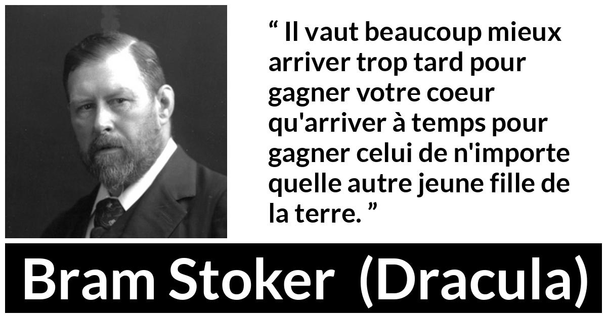 Citation de Bram Stoker sur l'amour tirée de Dracula - Il vaut beaucoup mieux arriver trop tard pour gagner votre coeur qu'arriver à temps pour gagner celui de n'importe quelle autre jeune fille de la terre.