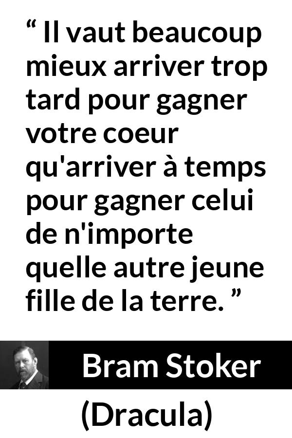 Citation de Bram Stoker sur l'amour tirée de Dracula - Il vaut beaucoup mieux arriver trop tard pour gagner votre coeur qu'arriver à temps pour gagner celui de n'importe quelle autre jeune fille de la terre.