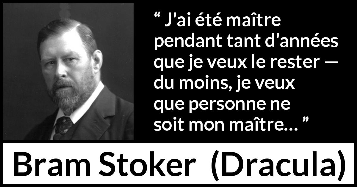 Citation de Bram Stoker sur la domination tirée de Dracula - J'ai été maître pendant tant d'années que je veux le rester — du moins, je veux que personne ne soit mon maître…