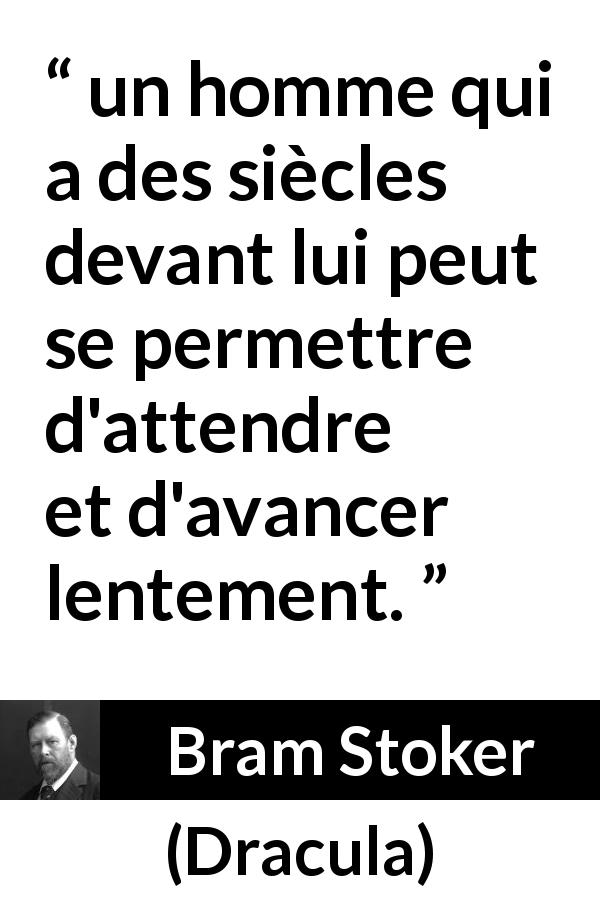 Citation de Bram Stoker sur la patience tirée de Dracula - un homme qui a des siècles devant lui peut se permettre d'attendre et d'avancer lentement.