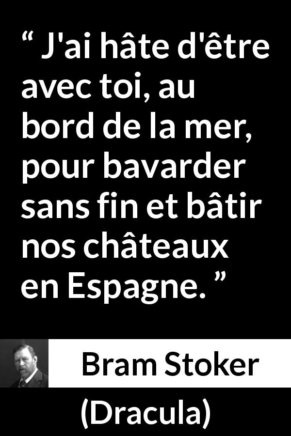 Citation de Bram Stoker sur la proximité tirée de Dracula - J'ai hâte d'être avec toi, au bord de la mer, pour bavarder sans fin et bâtir nos châteaux en Espagne.