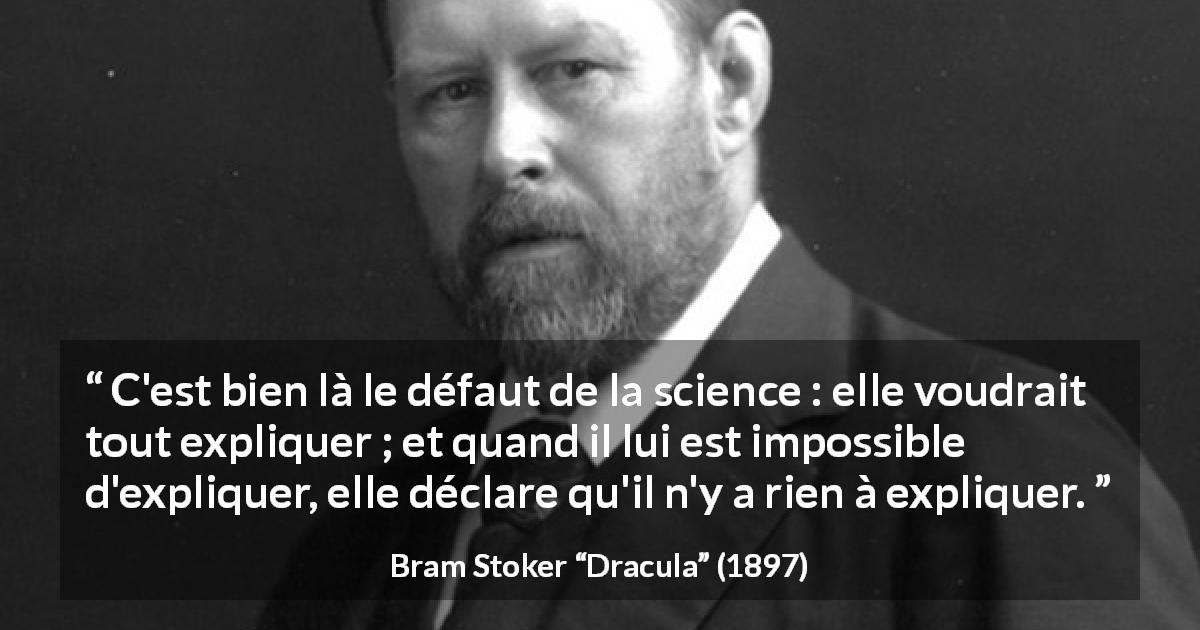 Citation de Bram Stoker sur la science tirée de Dracula - C'est bien là le défaut de la science : elle voudrait tout expliquer ; et quand il lui est impossible d'expliquer, elle déclare qu'il n'y a rien à expliquer.