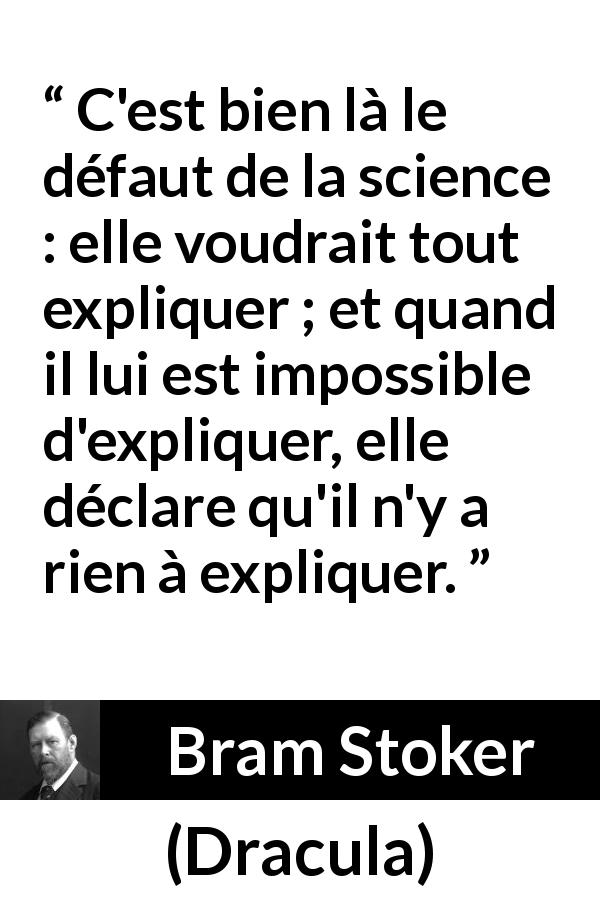 Citation de Bram Stoker sur la science tirée de Dracula - C'est bien là le défaut de la science : elle voudrait tout expliquer ; et quand il lui est impossible d'expliquer, elle déclare qu'il n'y a rien à expliquer.