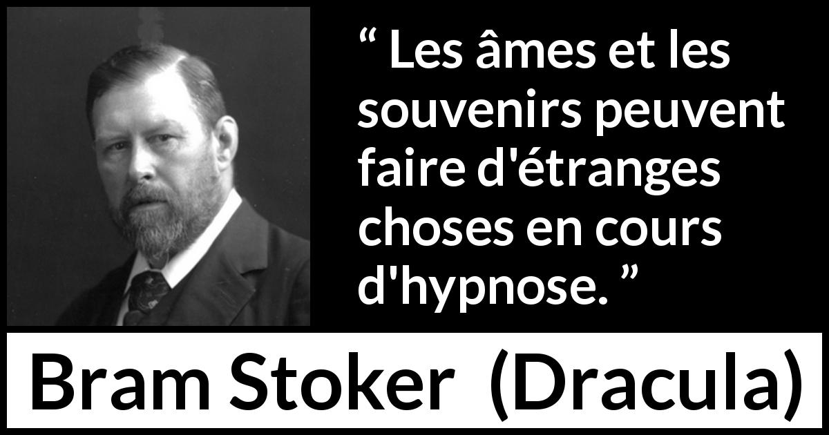 Citation de Bram Stoker sur les souvenirs tirée de Dracula - Les âmes et les souvenirs peuvent faire d'étranges choses en cours d'hypnose.