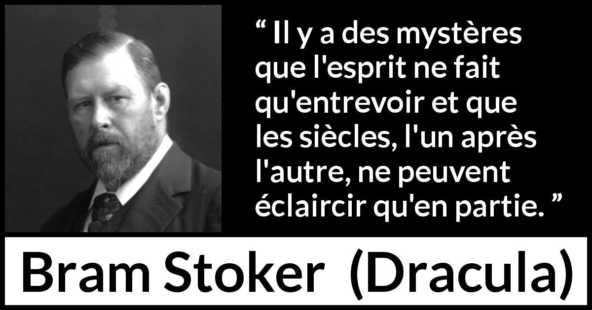 Citation de Bram Stoker sur le temps tirée de Dracula - Il y a des mystères que l'esprit ne fait qu'entrevoir et que les siècles, l'un après l'autre, ne peuvent éclaircir qu'en partie.