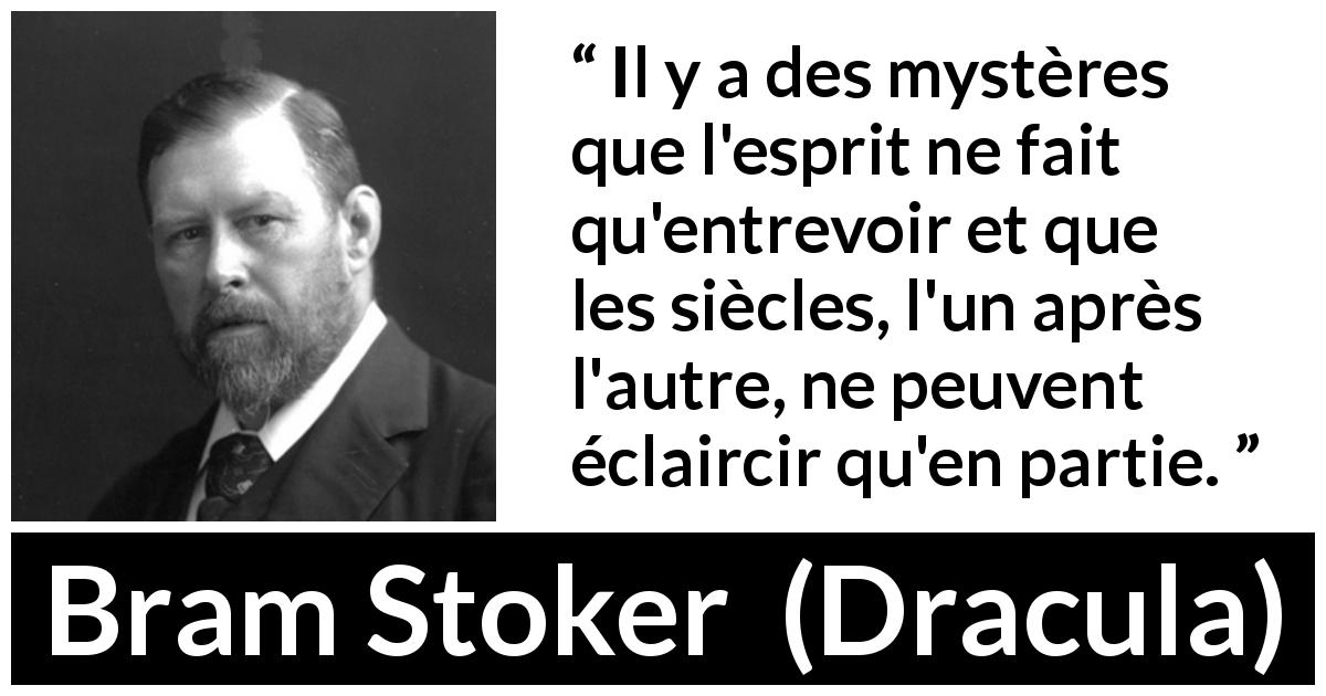 Citation de Bram Stoker sur le temps tirée de Dracula - Il y a des mystères que l'esprit ne fait qu'entrevoir et que les siècles, l'un après l'autre, ne peuvent éclaircir qu'en partie.