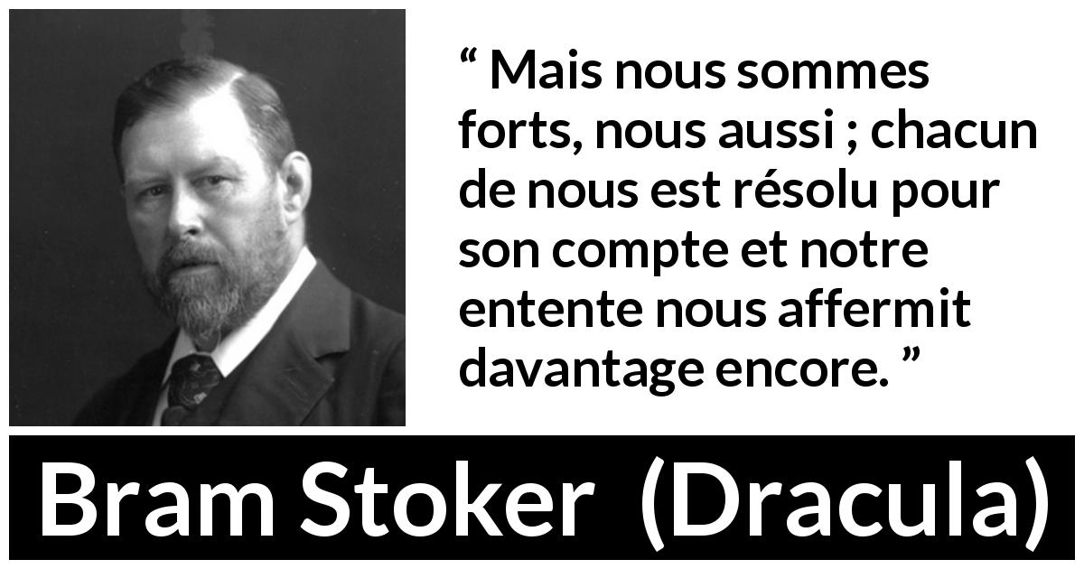 Citation de Bram Stoker sur l'union tirée de Dracula - Mais nous sommes forts, nous aussi ; chacun de nous est résolu pour son compte et notre entente nous affermit davantage encore.