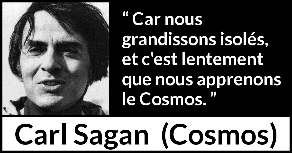 Citation de Carl Sagan sur l'apprentissage tirée de Cosmos - Car nous grandissons isolés, et c'est lentement que nous apprenons le Cosmos.